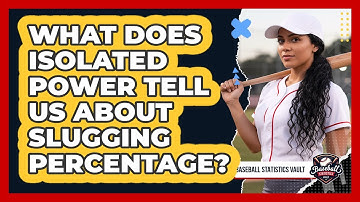 What Does Isolated Power Tell Us About Slugging Percentage? - Baseball Statistics Vault