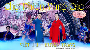 CHỢ PHIÊN VÙNG CAO | VIỆT TÚ  ft HUYỀN TRANG | CA KHÚC MỚI HAY NHẤT VỀ TÂY BẮC  | MV OFFICIAL