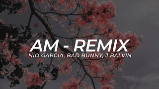 AM - Remix (Nio Garcia x Bad Bunny x J Balvin) - LETRA