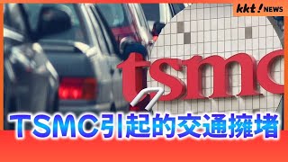 【台積電】TSMC進駐導致周邊地區交通擁堵惡化 經濟效益亦受影響 ￨ KKT NEWS @KKTNEWS.TAIWAN