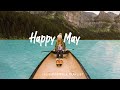 Happy May | Chill morning songs to start your day | An Indie/Pop/Folk/Acoustic Playlist