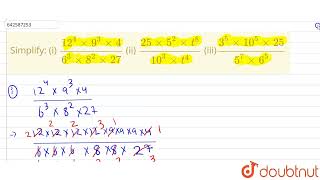 Simplify:\n(i) (12^4xx9^3xx4)/(6^3xx8^2xx27)\n(ii) (25xx5^2xxt^8)/(10^3xxt^4)\n\n(iii)(3^5xx10^5...