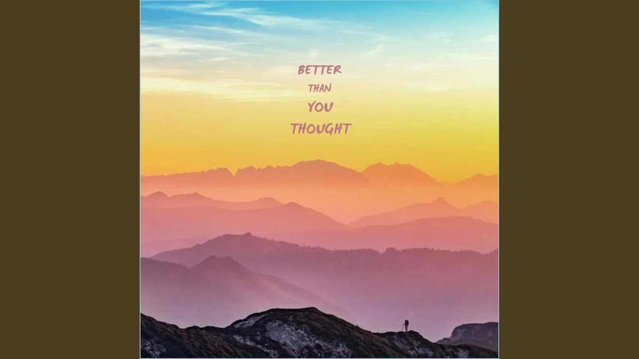 BETTER THAN YOU THOUGHT YouTube