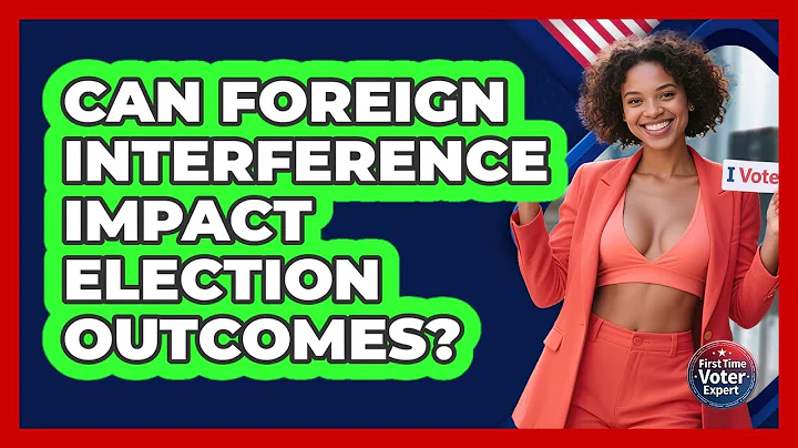 Can Foreign Interference Impact Election Outcomes? - First Time Voter Expert