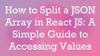 How to Split a JSON Array in React JS: A Simple Guide to Accessing Values
