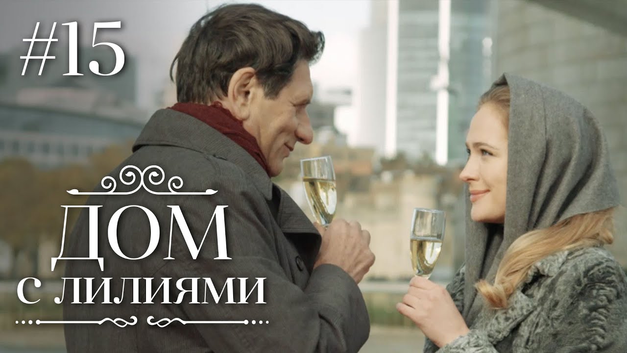 ДОМ С ЛИЛИЯМИ 15 Серия | Семейная Сага | Мелодрама | Сериал - YouTube