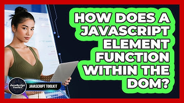 How Does A JavaScript Element Function Within The DOM? - JavaScript Toolkit