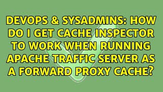 How do I get Cache Inspector to work when running Apache Traffic Server as a Forward Proxy Cache?