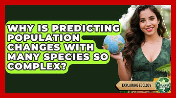 Why Is Predicting Population Changes With Many Species So Complex? - Explaining Ecology