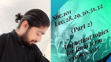 Soc. 101 Lectures  28,29 ,30, 31 and 32 important topics for final term exams 2021