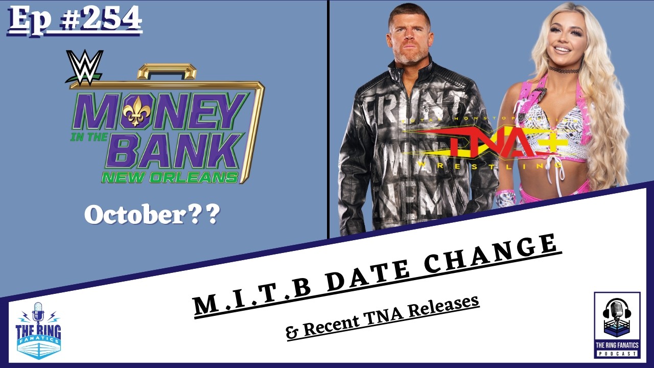 The Ring Fanatics Podcast Ep 254: M.I.T.B Date Change & Recent TNA Releases