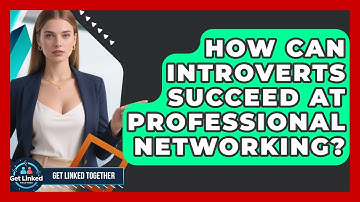 How Can Introverts Succeed at Professional Networking? | Get Linked Together News