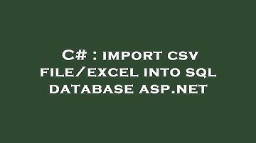 C# : import csv file/excel into sql database asp.net