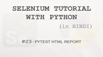 Selenium tutorial with Python Hindi #23 - Pytest Html Report