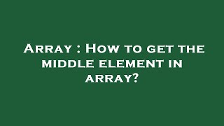 Array : How to get the middle element in array
