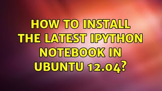 Famous Ubuntu: How to install the latest IPython notebook in Ubuntu 12.04? Profile