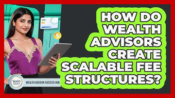 How Do Wealth Advisors Create Scalable Fee Structures? - Wealth Advisor Success Hub