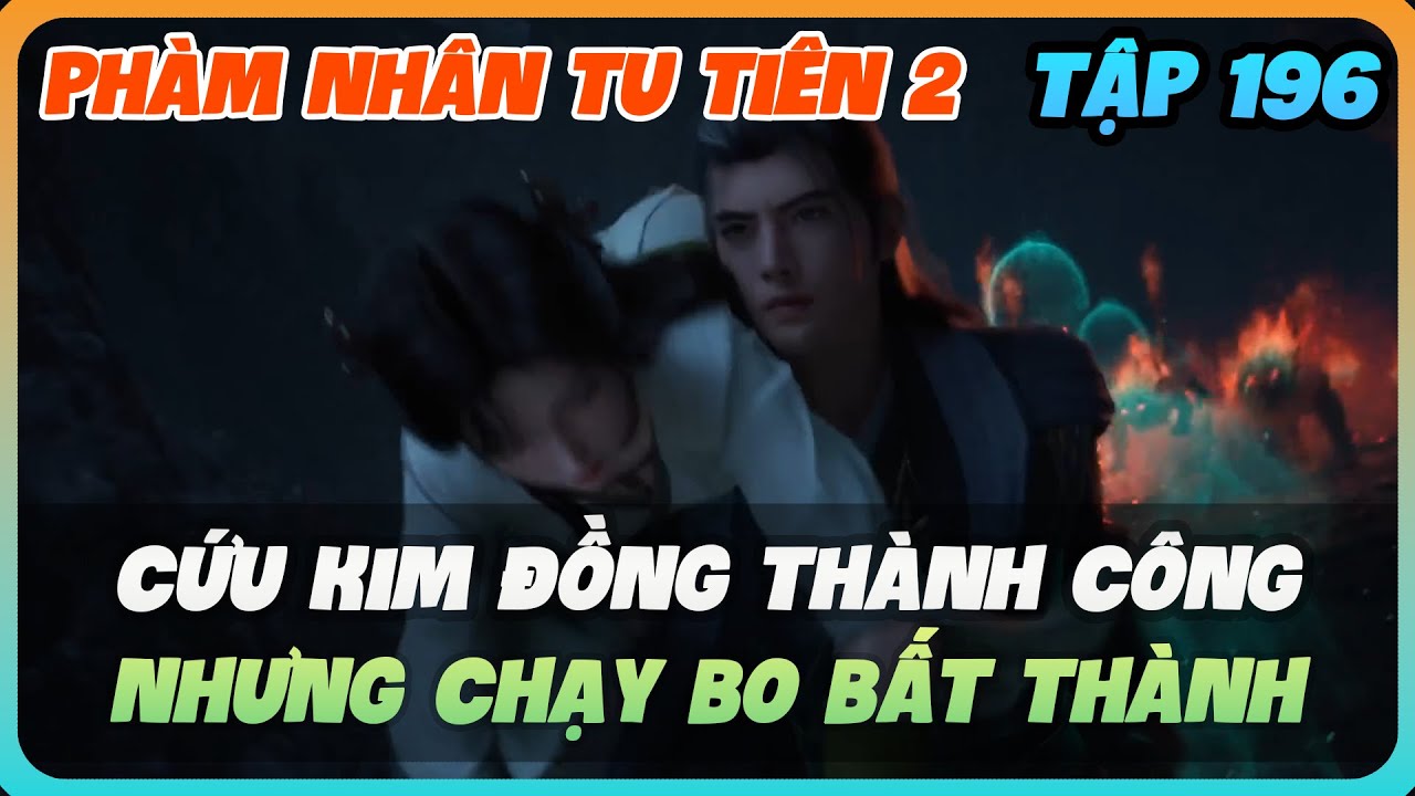 Phàm Nhân Tu Tiên 2 Tập 196 | Cứu Kim Đồng Thành Công, Nhưng Chạy Bo Bất Thành