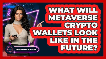 What Will Metaverse Crypto Wallets Look Like In The Future? - Emerging Tech Insider