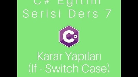 C# Dersleri Eğitim Serisi Ders 7 Karar Yapıları  If-Else If || Switch Case