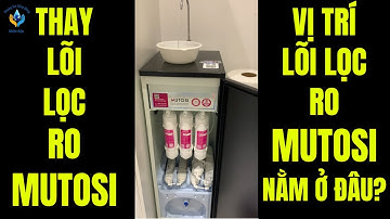 THAY LÕI LỌC RO MUTOSI, LÕI LỌC CHÍNH RO MÁY LỌC NƯỚC MUTOSI NẰM Ở CHỖ NÀO MÀ NHÌN HOÀI KHÔNG THẤY?