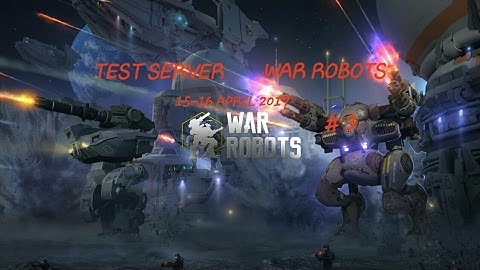Gameplay on War Robots test server #3! 15-16 April 2017