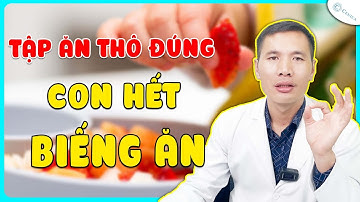 Bật mí cách TẬP CHO BÉ ĂN THÔ ĐÚNG CÁCH giúp bé ăn thô sớm hiệu quả | DS Trương Minh Đạt