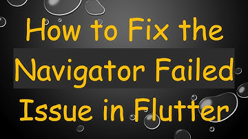 How to Fix the Navigator Failed Issue in Flutter