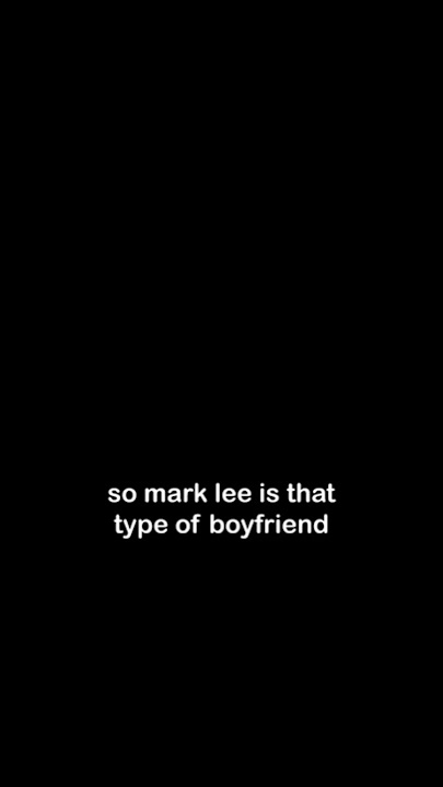 mark lee is that type of boyfriend