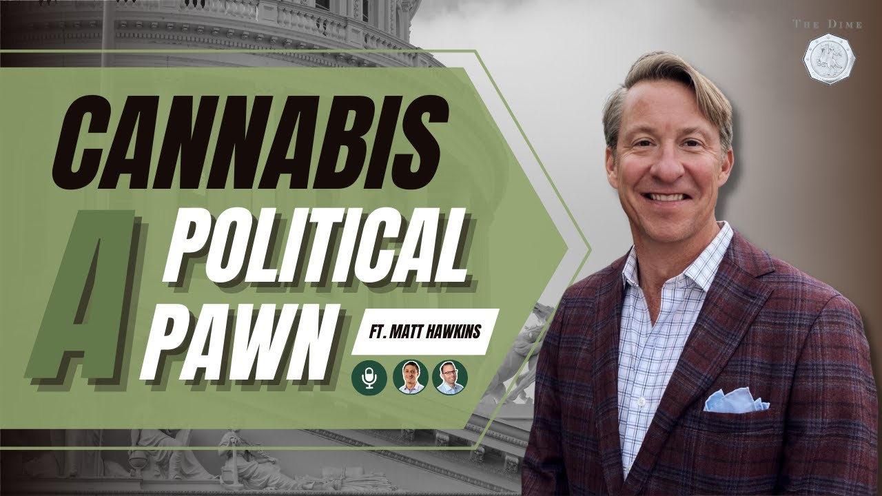 Cannabis a Political Pawn ft. Matt Hawkins