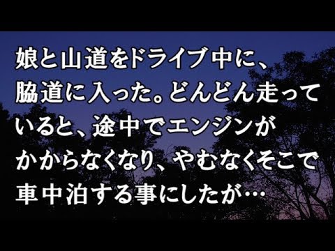 【修羅場　洒落怖】娘と山道をドライブ中に、脇道に入った。どんどん走っていると、途中でエンジンがかからなくなり、やむなくその場で車中泊する事にしたが…【修羅場・洒落怖のぞき見チャンネル】