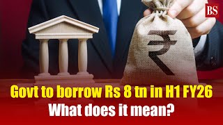 Govt to borrow Rs 8 trillion in H1 FY26. What does it mean? | Finance Ministry