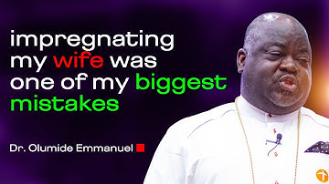 My Biggest Mistake Was When I Impregnated My Wife - Dr. Olumide Emmanuel