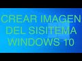 CÓMO CREAR EN WINDOWS 10 IMAGEN DEL SISITEMA !!!