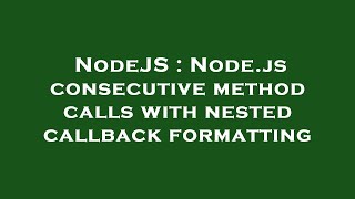 NodeJS : Node.js consecutive method calls with nested callback formatting