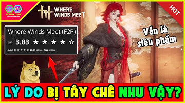 Where Winds Meet - Đây Là Lý Do Vì Sao Siêu Phẩm Lại Bị Phương Tây Chê Thậm Tệ & Vote Điểm Thấp Vậy