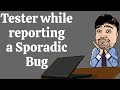 Tester while reporting a Sporadic Bug | Software Testing | Testing with Fun