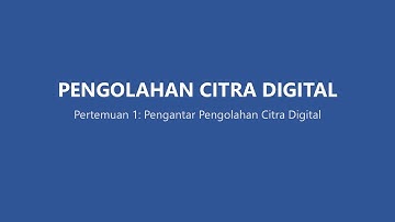 PENGOLAHAN CITRA DIGITAL - Pertemuan 1: Pengantar Pengolahan Citra Digital