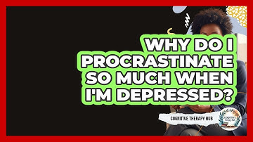 Why Do I Procrastinate So Much When I