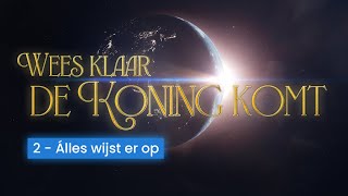 2  'Wees klaar, de Koning komt': álles wijst erop!