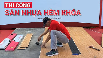 Hướng dẫn thi công sàn nhựa hèm khóa đế cao su | Mẹo thi công sàn nhựa nhanh chóng