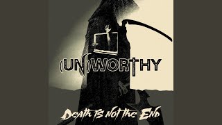 Death Is Not The End - UnWorthy