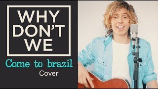 Video thumbnail of "Why Don't We - Come To Brazil (Cover)"