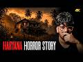 The Haryana Horror Story | HAUNTED FARMHOUSE