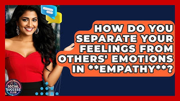 How Do You Separate Your Feelings From Others