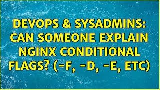 DevOps & SysAdmins: Can someone explain nginx conditional flags? (-f, -d, -e, etc) Net Worth