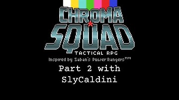 Chroma Squad Stream Part 2 with SlyCaldini