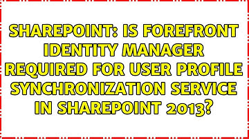 Is Forefront Identity Manager required for user profile synchronization service in SharePoint 2013?