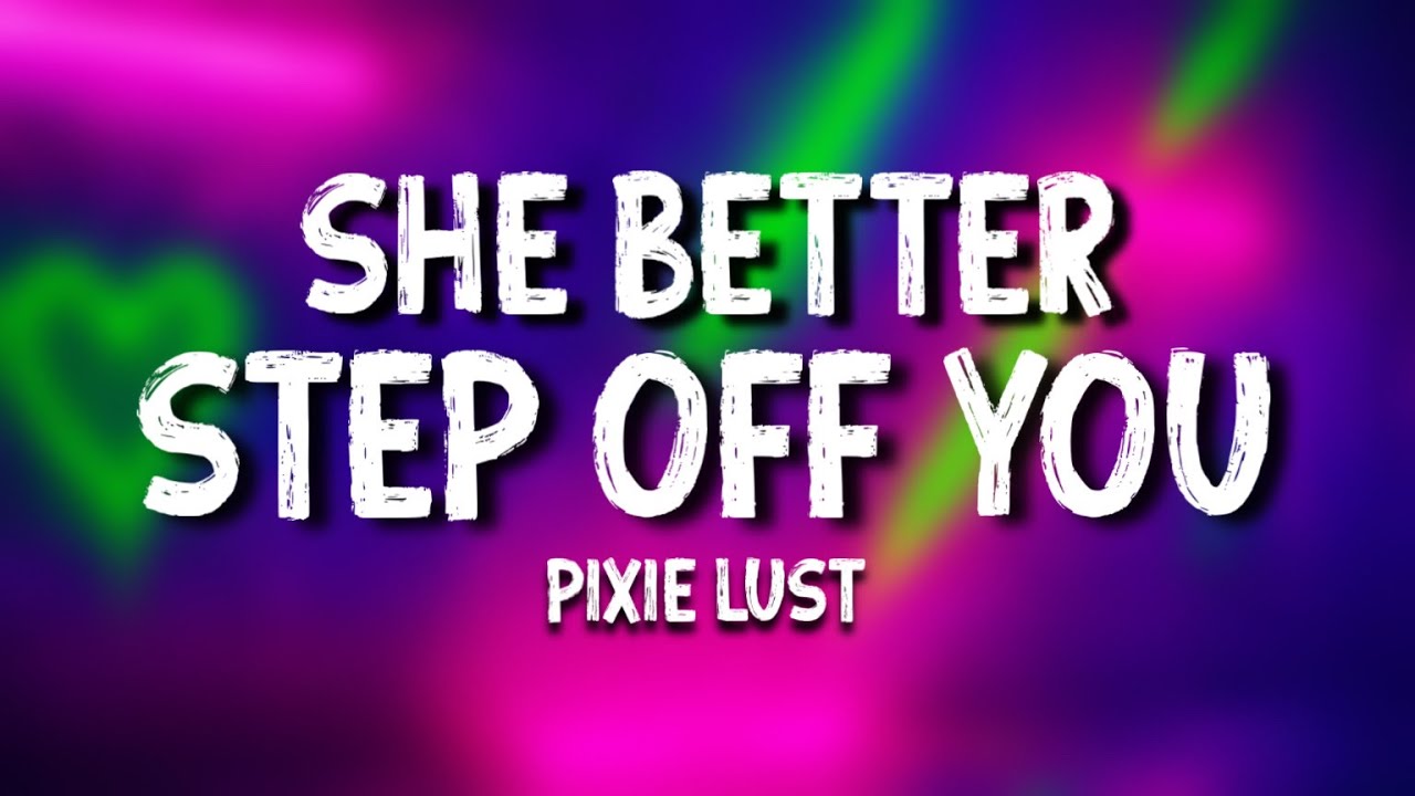 Pixie Lust - She Better Step Off You [Lyric Video] - YouTube