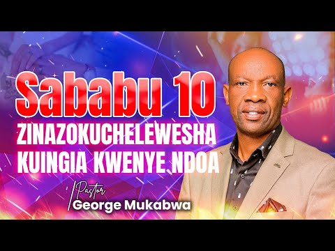 SABABU 10 ZINAZO KUCHELEWESHA KUINGIA KWENYE NDOA PASTOR GEORGE MUKABWA 05 10 2025
